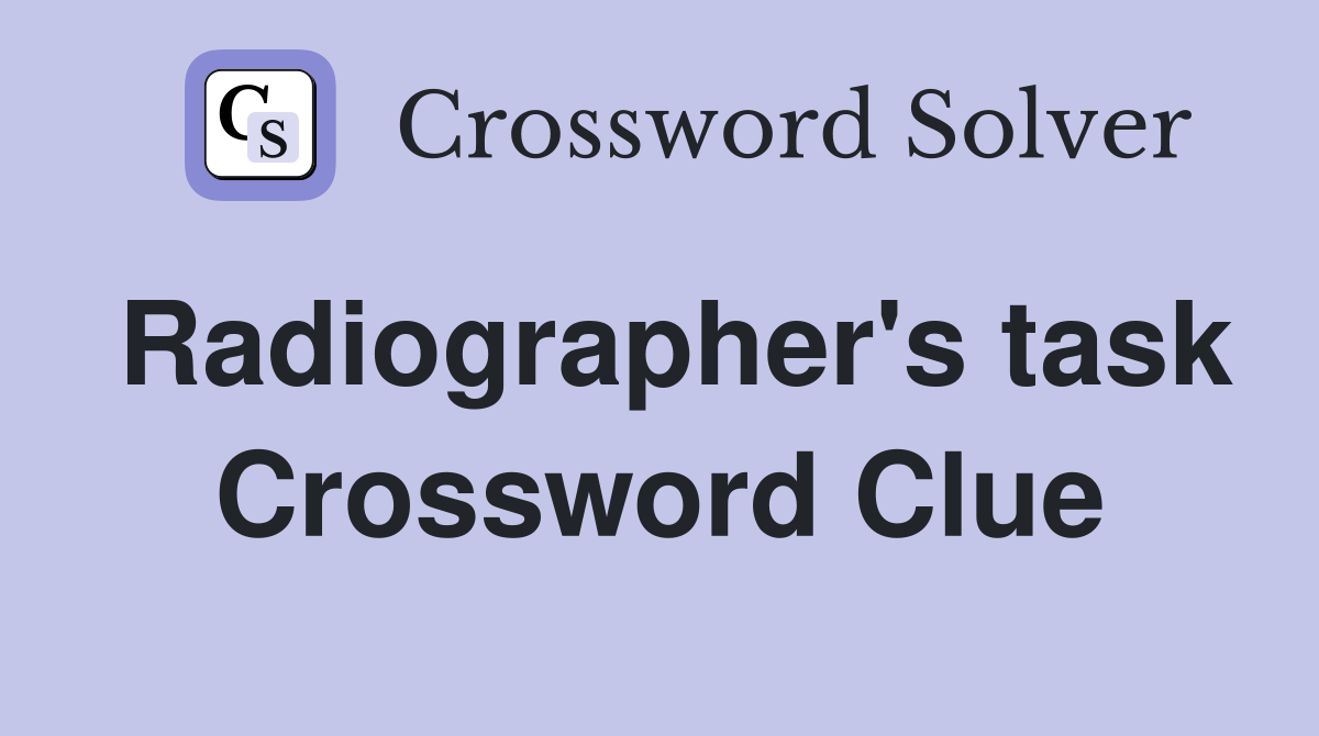 Radiographer's task Crossword Clue