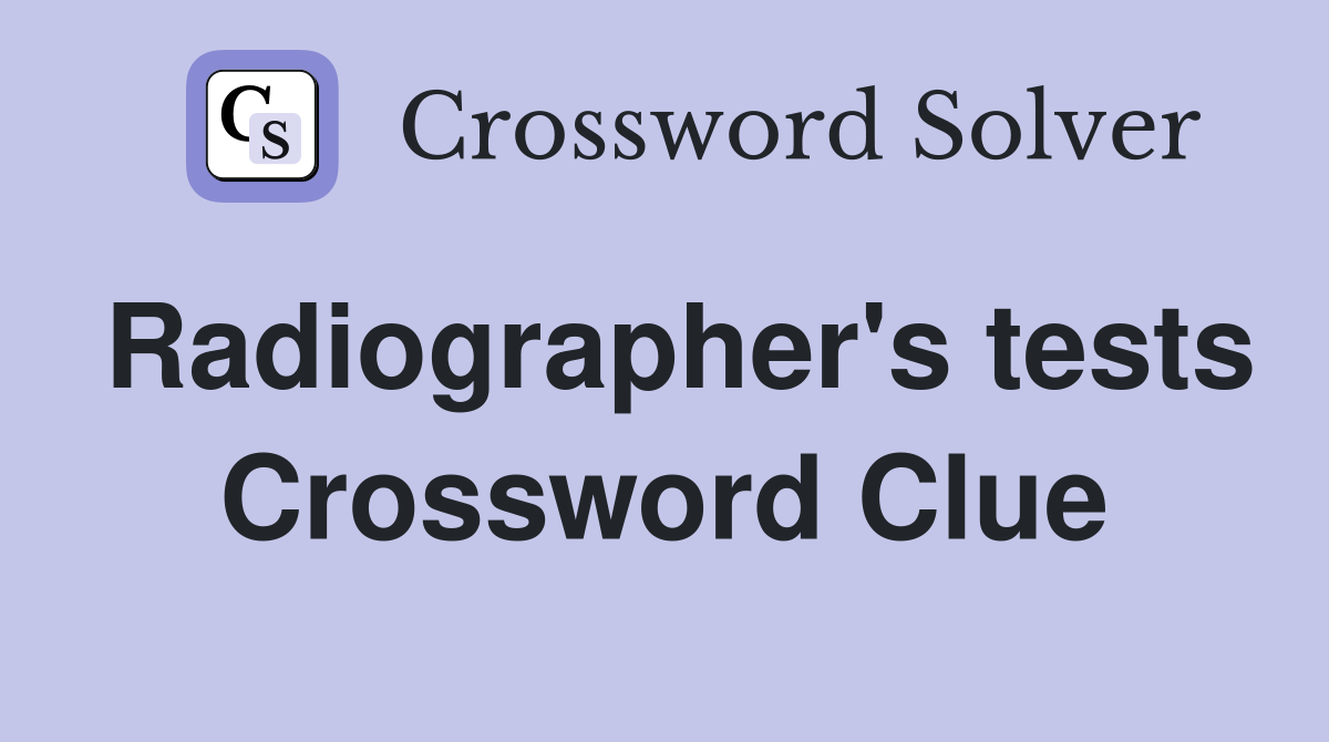 Radiographer's tests Crossword Clue