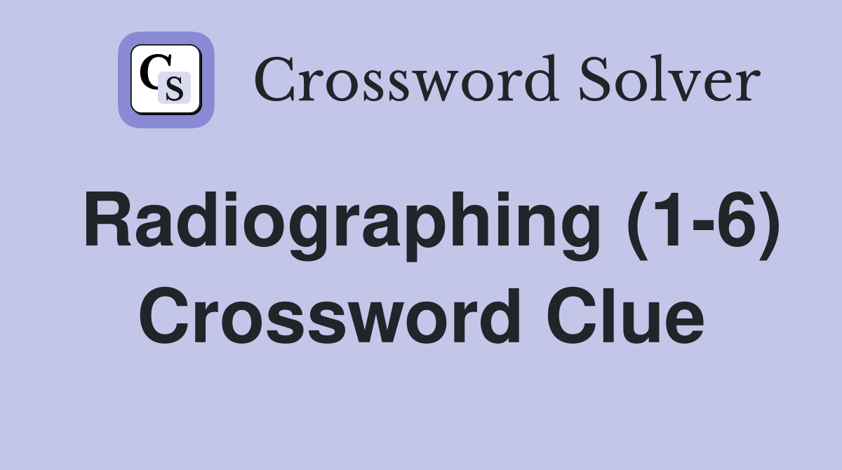 Radiographing (1-6) Crossword Clue