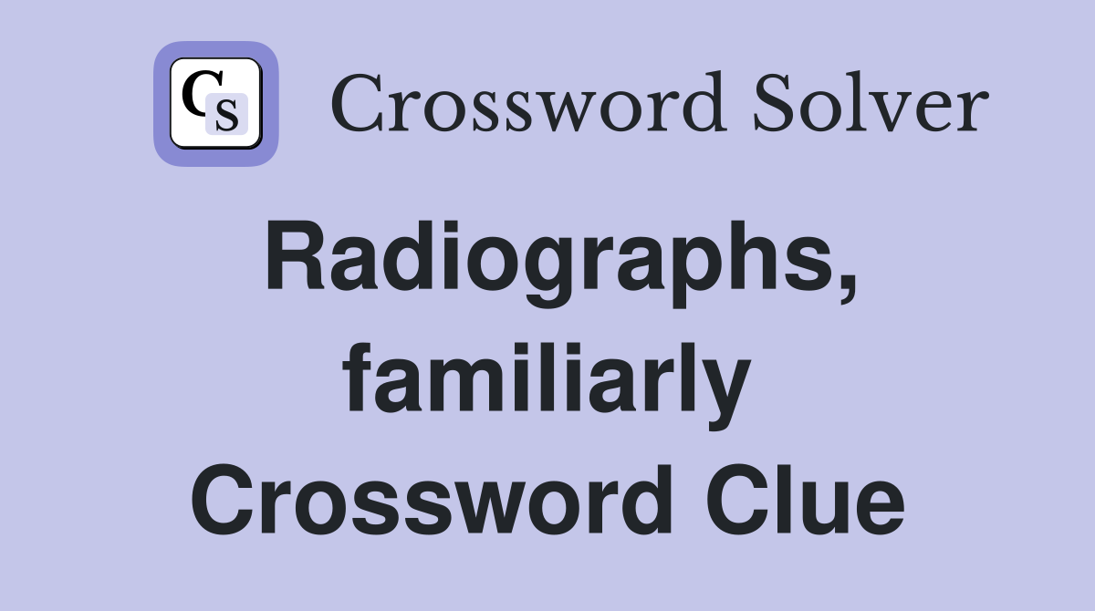 Radiographs, familiarly Crossword Clue