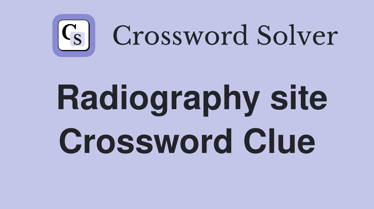 Radiography site Crossword Clue