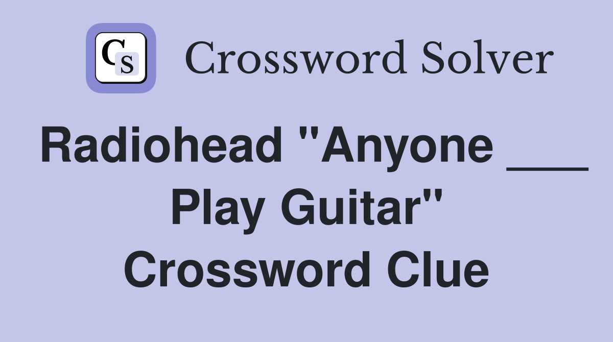 Radiohead "Anyone ___ Play Guitar" Crossword Clue