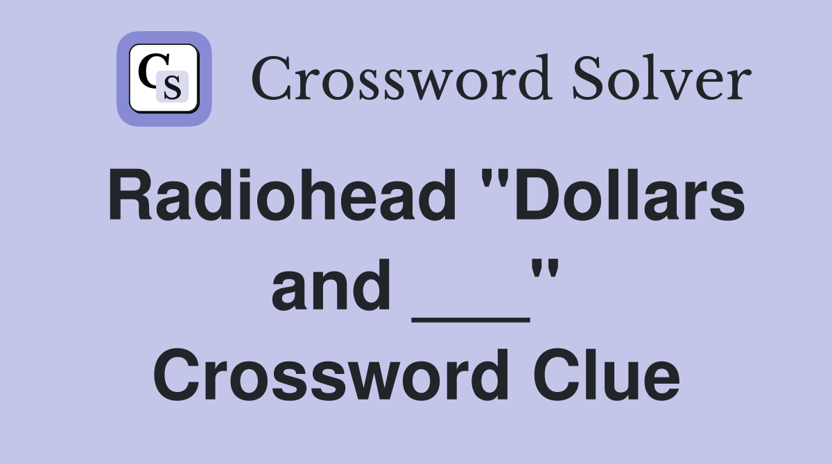 Radiohead "Dollars and ___" Crossword Clue