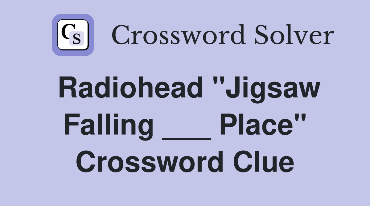 Radiohead "Jigsaw Falling ___ Place" Crossword Clue