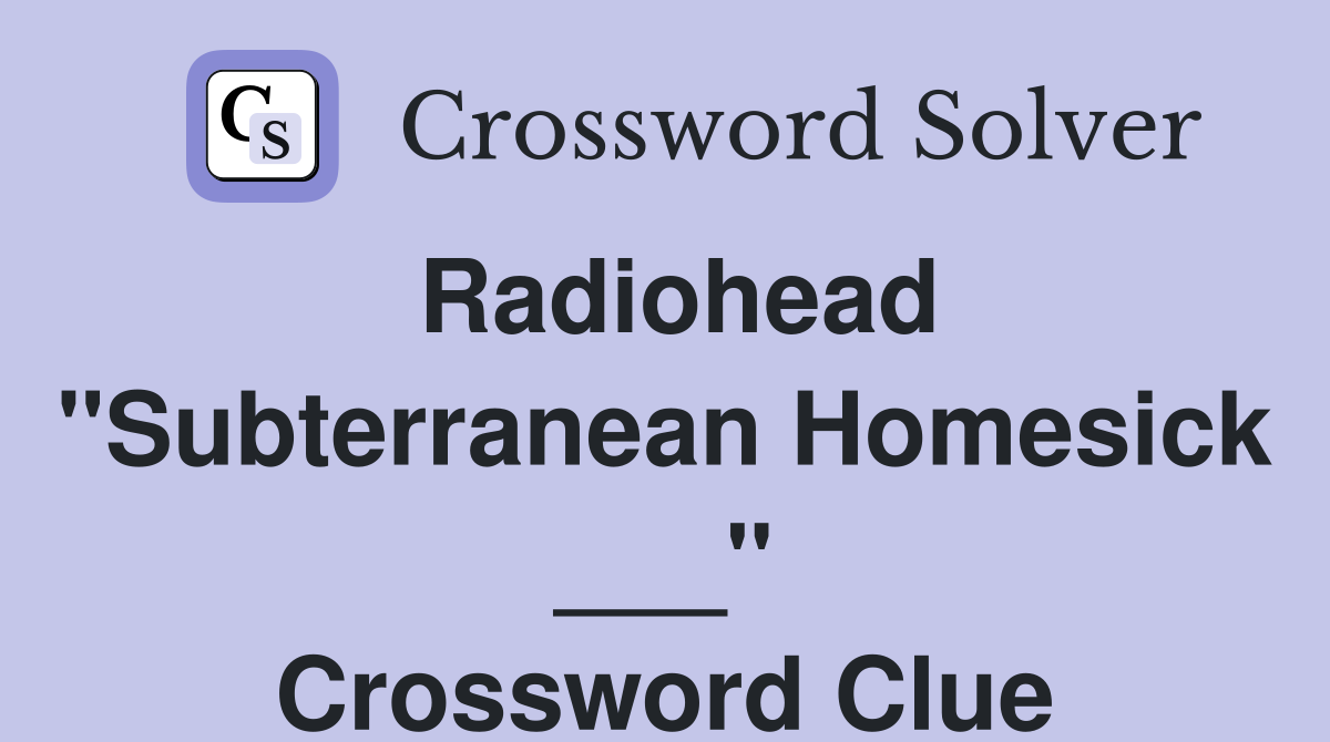Radiohead "Subterranean Homesick ___" Crossword Clue