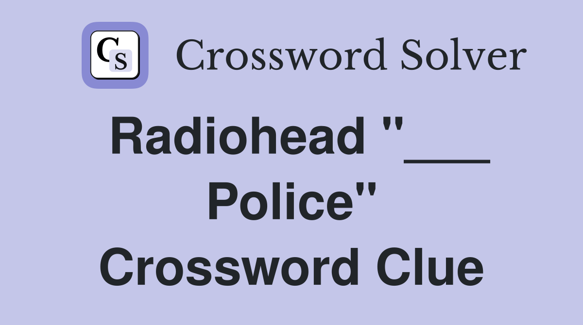 Radiohead "___ Police" Crossword Clue