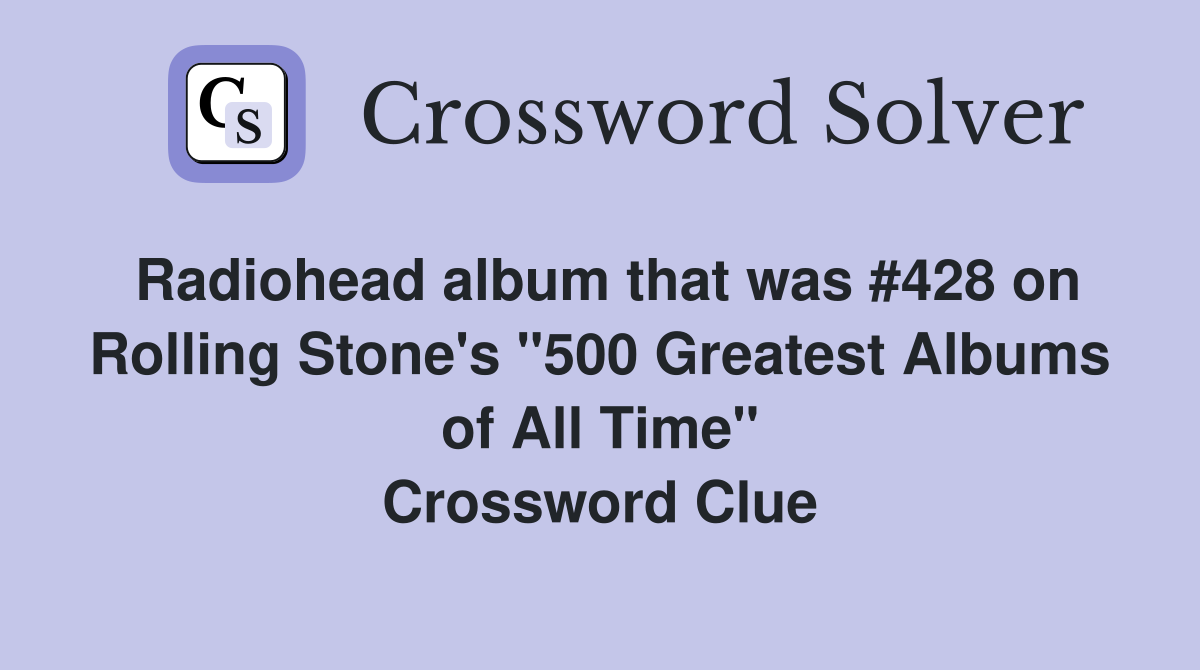 Radiohead album that was #428 on Rolling Stone's "500 Greatest Albums of All Time" Crossword Clue