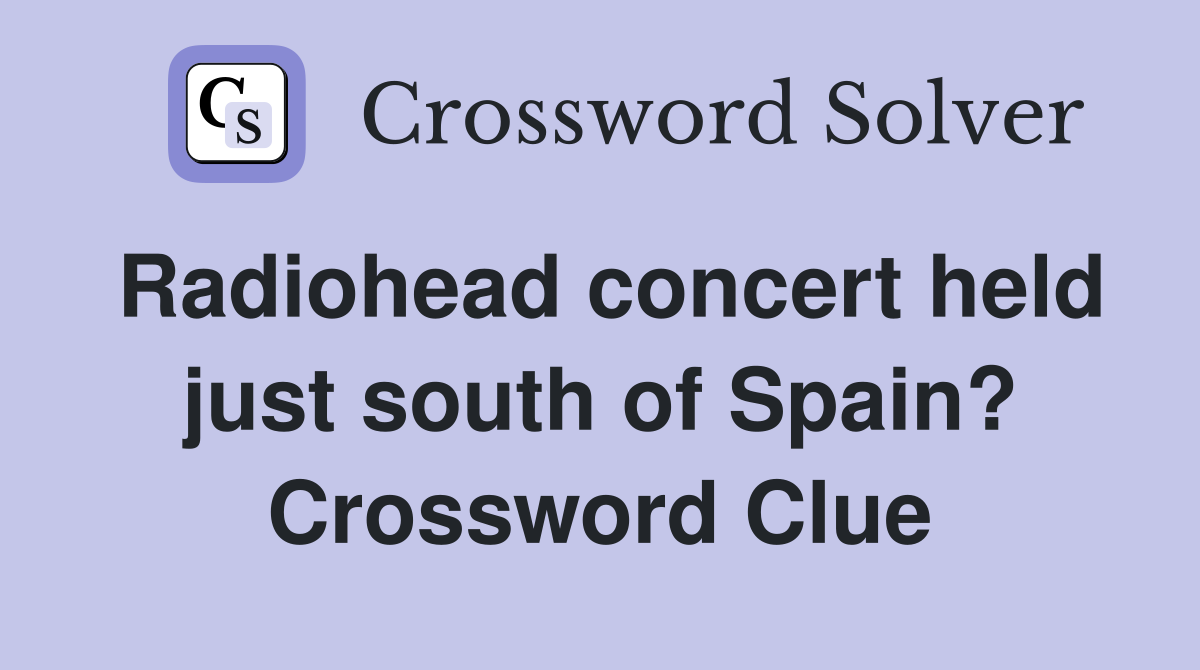 Radiohead concert held just south of Spain? Crossword Clue