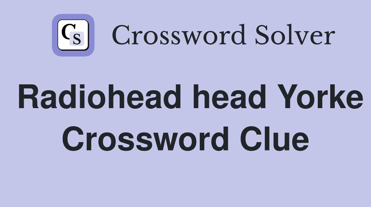 Radiohead head Yorke Crossword Clue