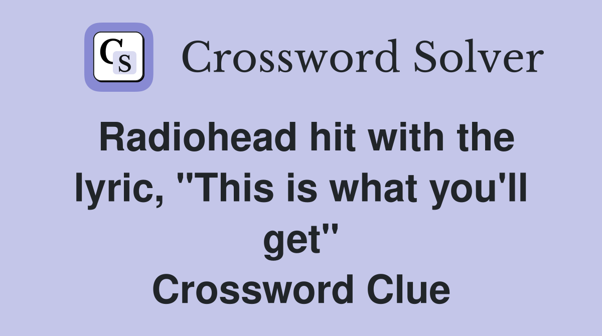 Radiohead hit with the lyric, "This is what you'll get" Crossword Clue