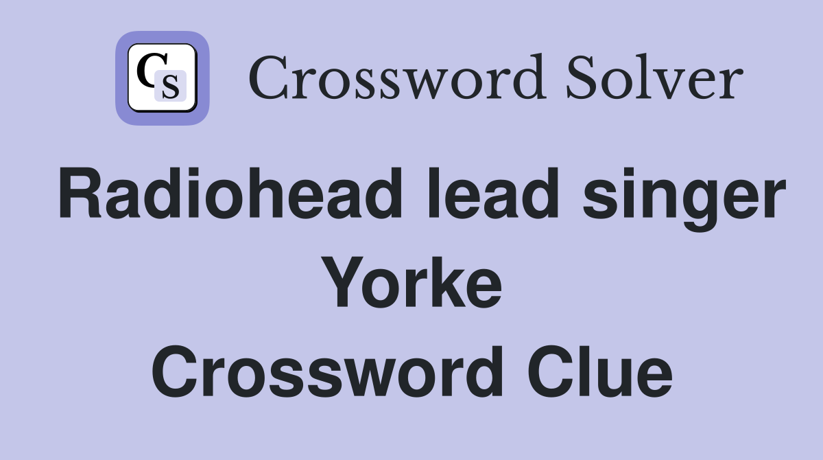 Radiohead lead singer Yorke Crossword Clue