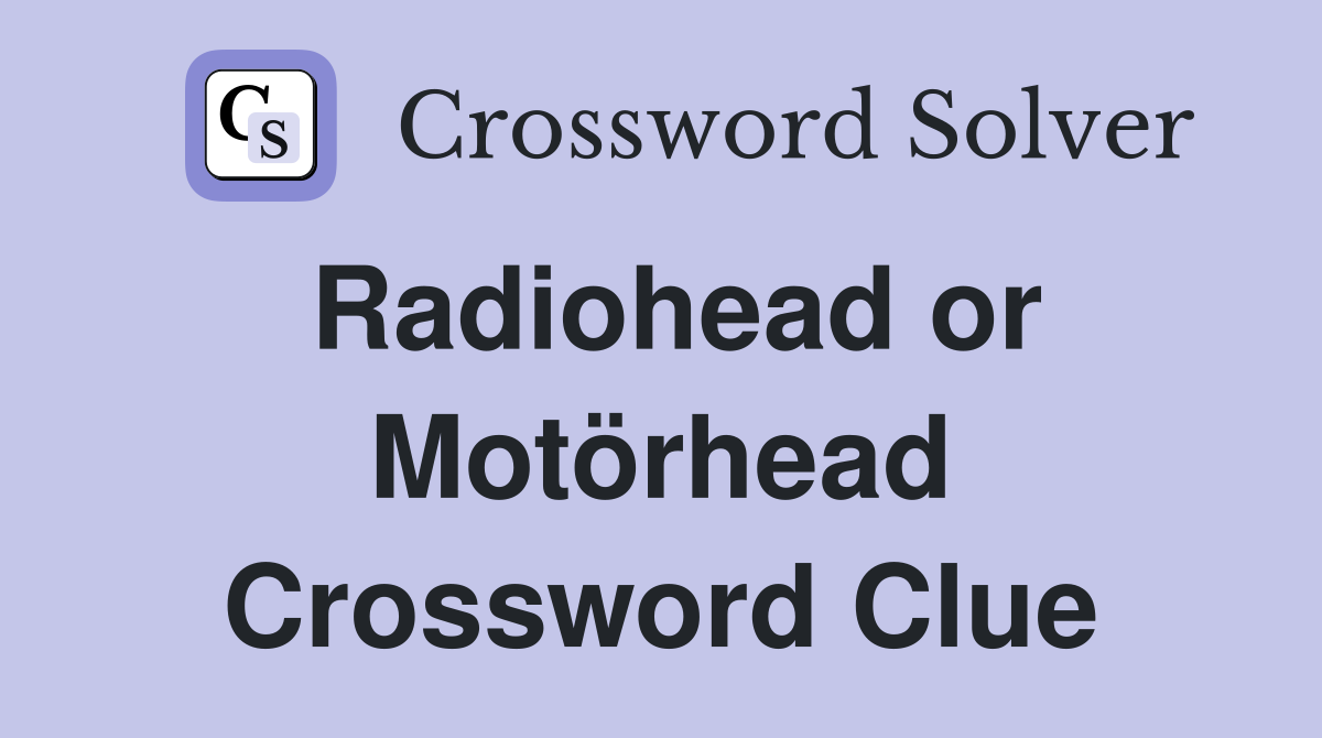 Radiohead or Motörhead Crossword Clue