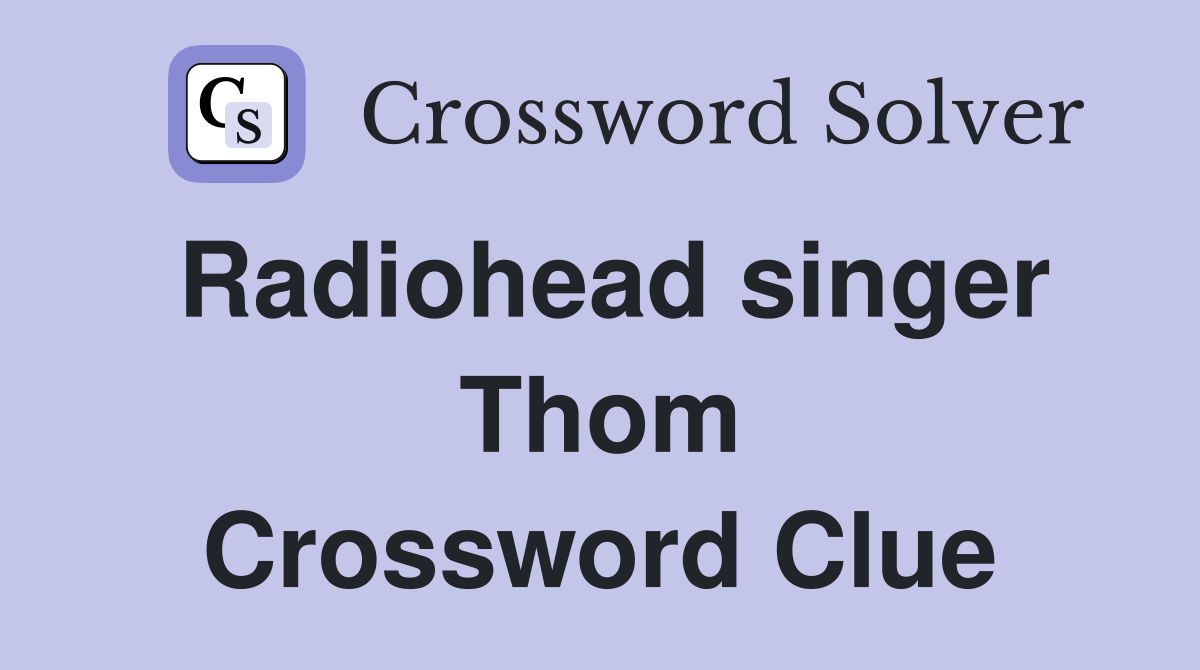 Radiohead singer Thom Crossword Clue