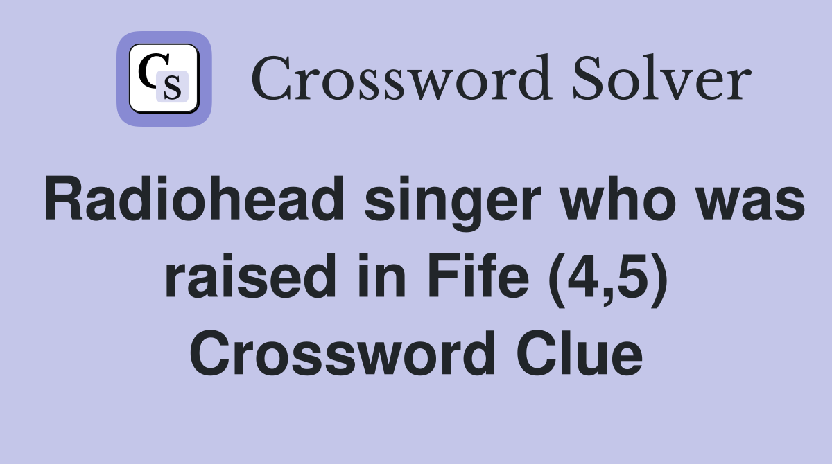 Radiohead singer who was raised in Fife (4,5) Crossword Clue