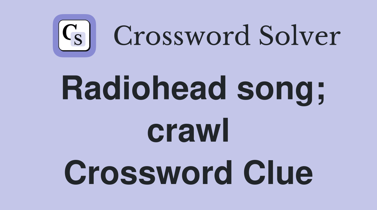 Radiohead song; crawl Crossword Clue