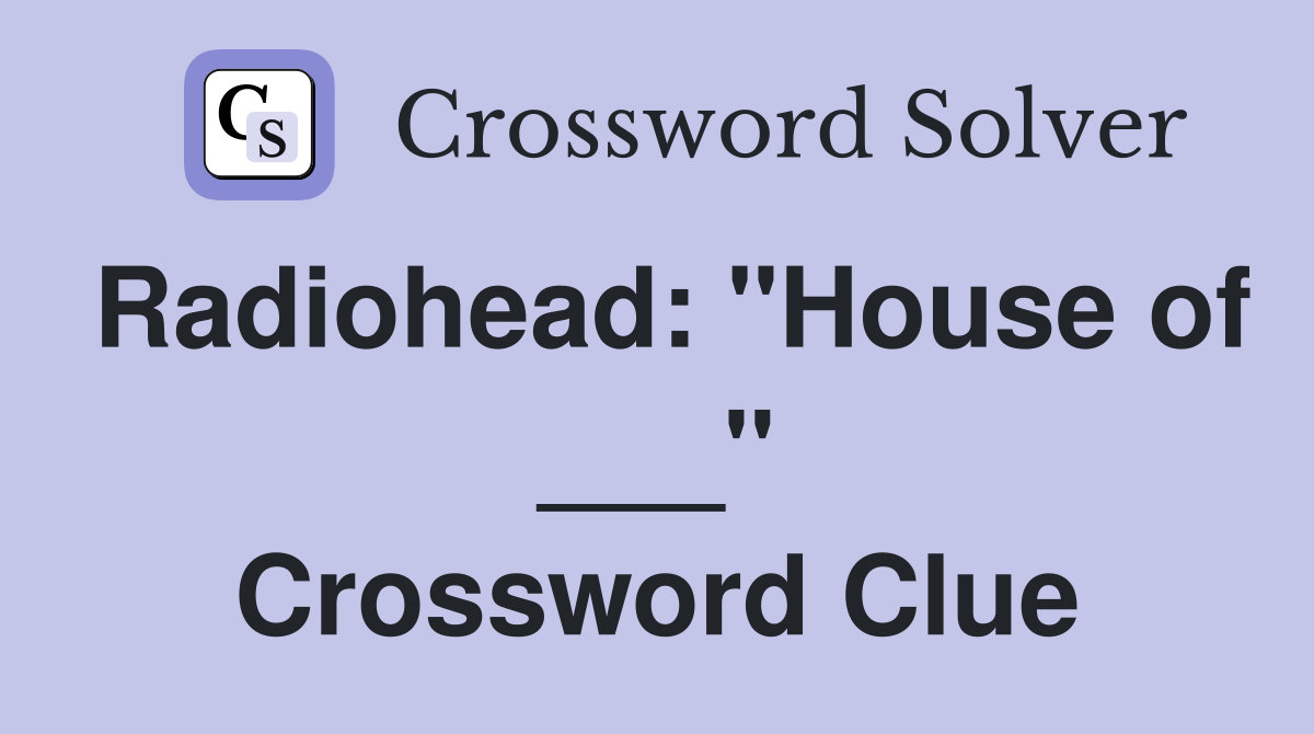 Radiohead: "House of ___" Crossword Clue
