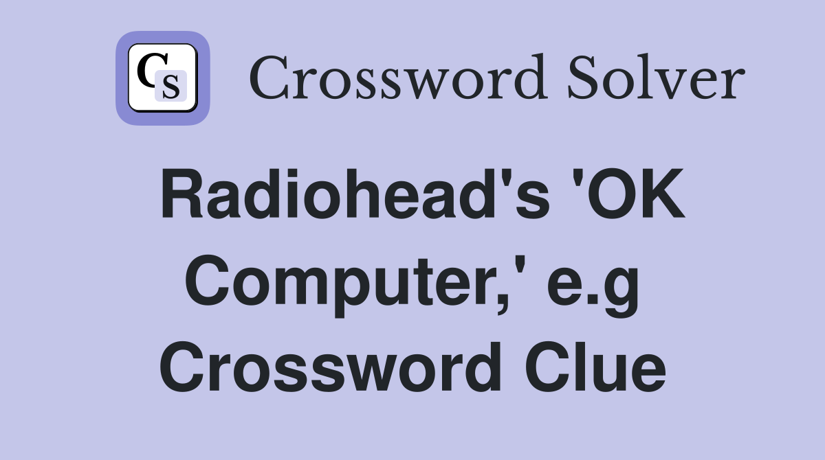 Radiohead's 'OK Computer,' e.g Crossword Clue