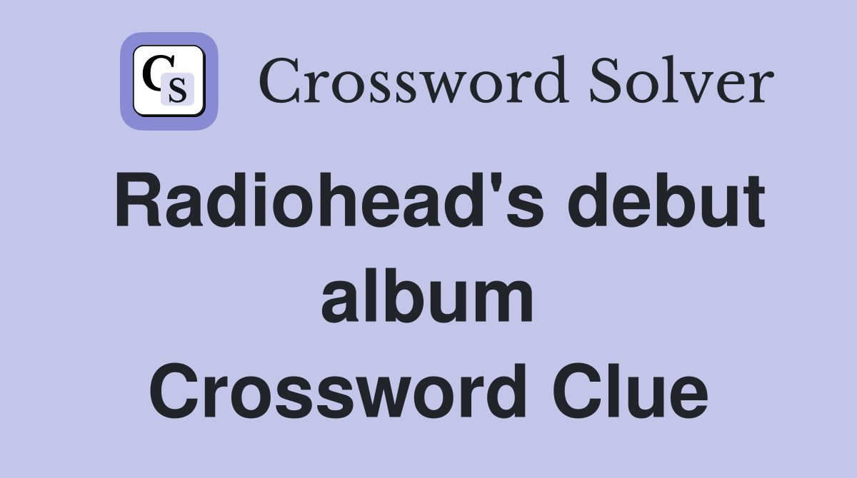 Radiohead's debut album Crossword Clue