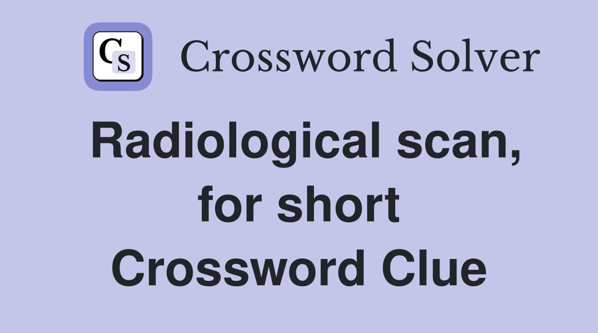 Radiological scan, for short Crossword Clue