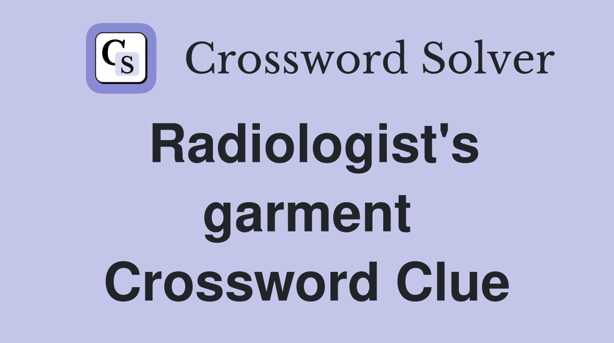 Radiologist's garment Crossword Clue
