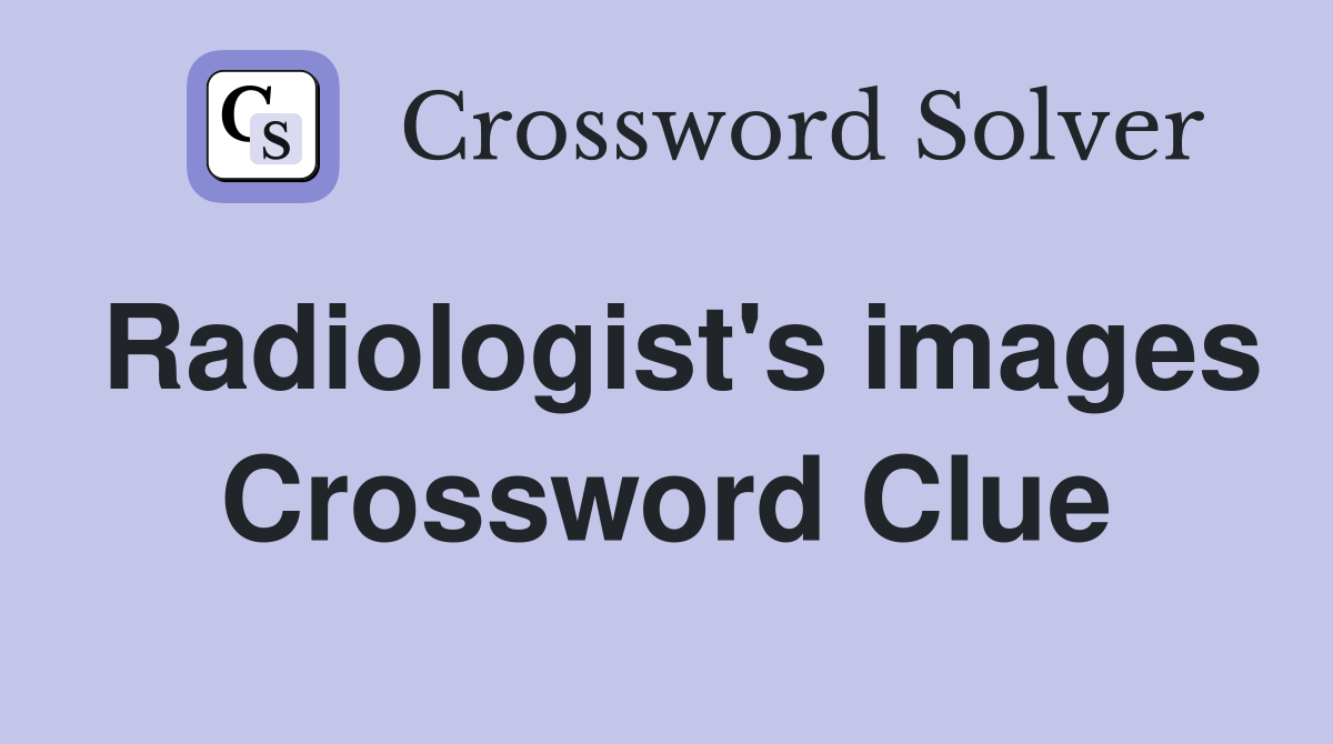 Radiologist's images Crossword Clue