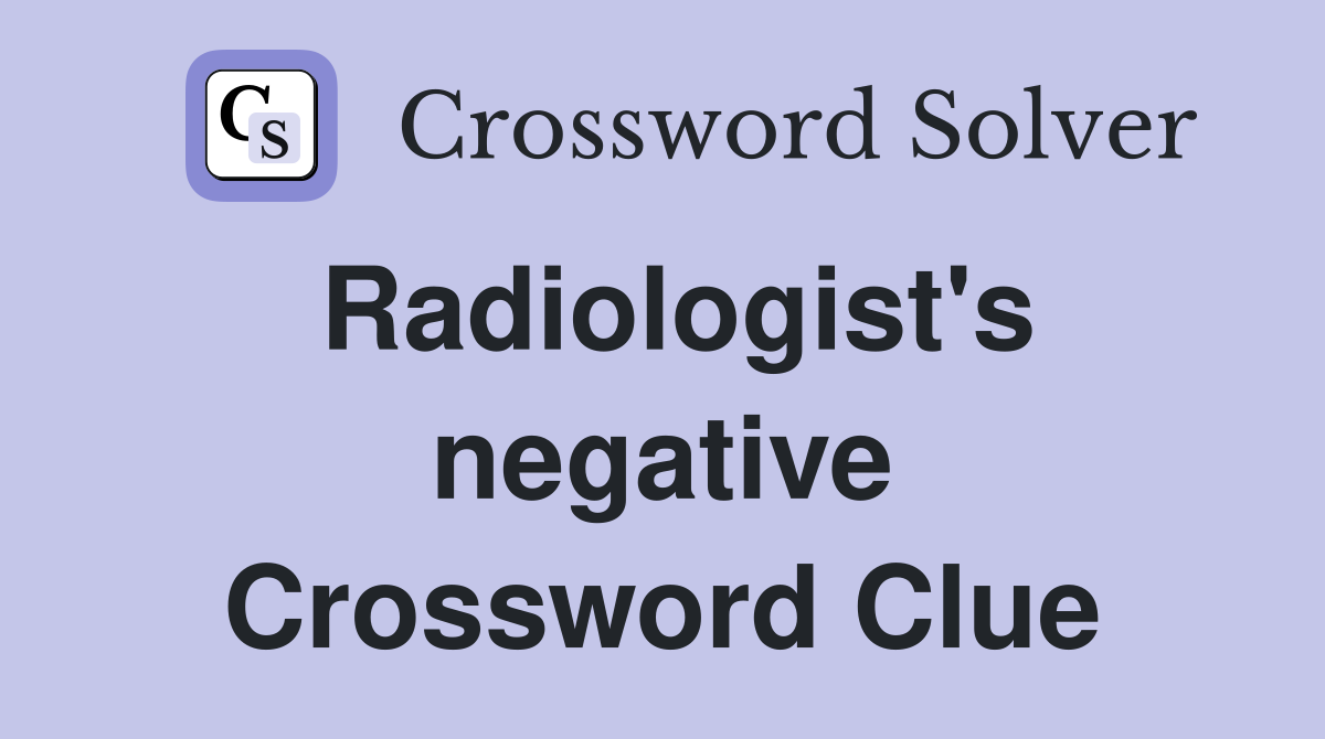 Radiologist's negative Crossword Clue