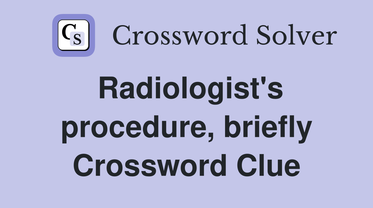 Radiologist's procedure, briefly Crossword Clue