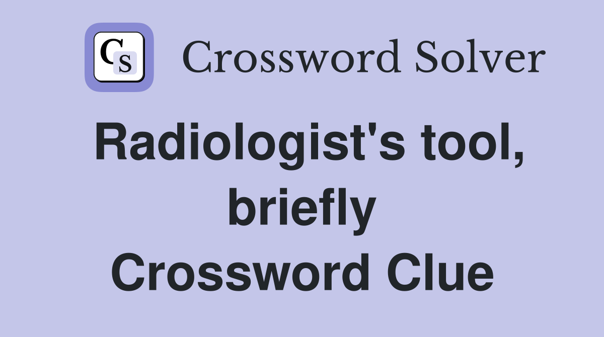 Radiologist's tool, briefly Crossword Clue