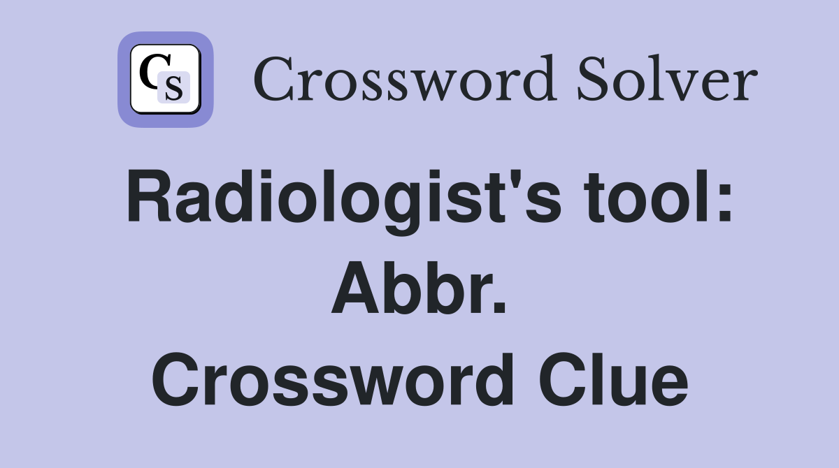 Radiologist's tool: Abbr. Crossword Clue