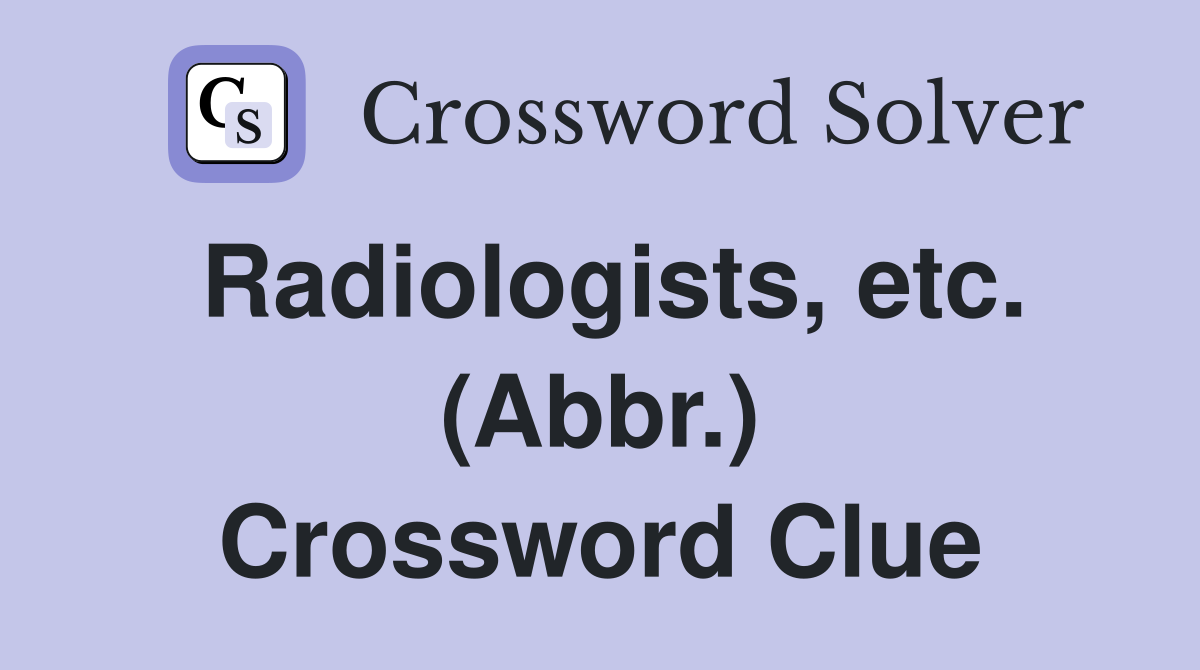 Radiologists, etc. (Abbr.) Crossword Clue