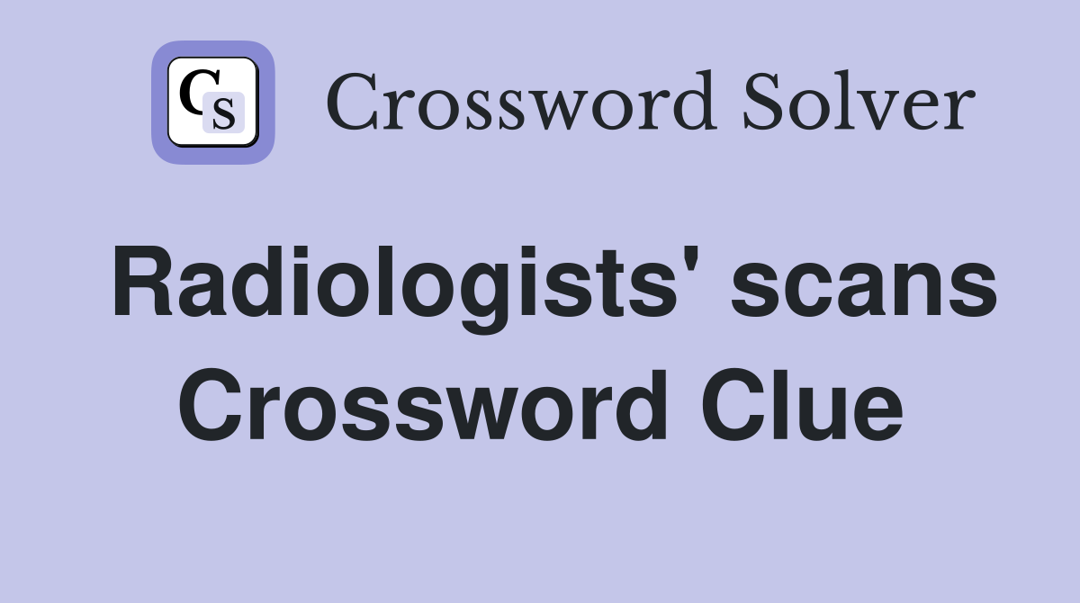 Radiologists' scans Crossword Clue