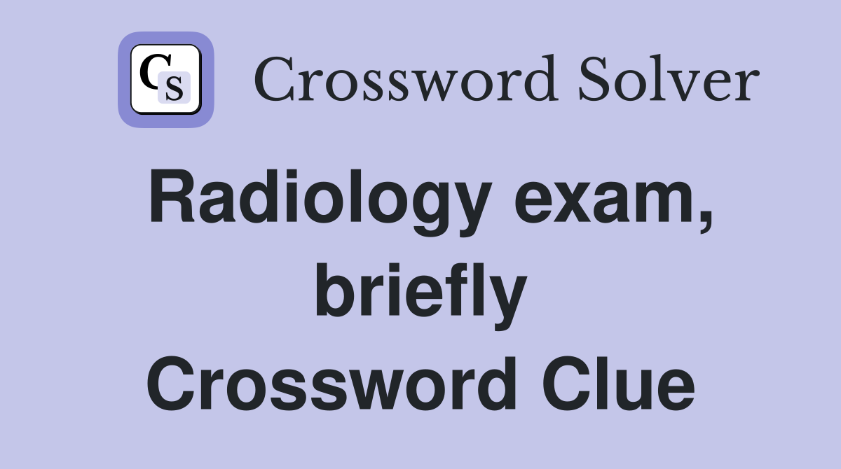 Radiology exam, briefly Crossword Clue