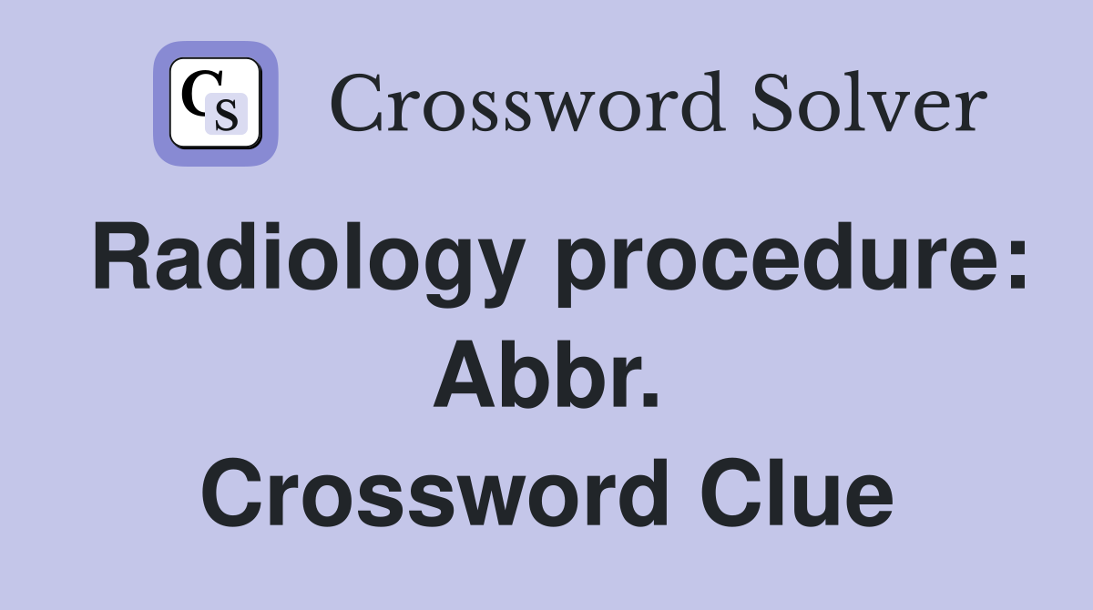 Radiology procedure: Abbr. Crossword Clue