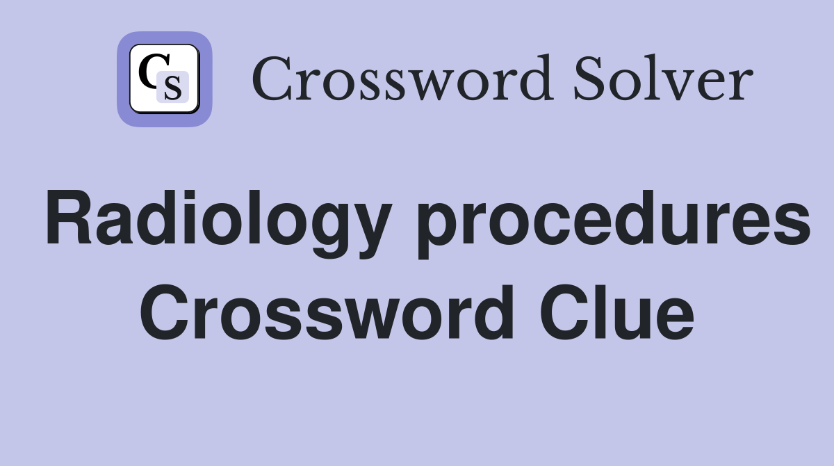 Radiology procedures Crossword Clue