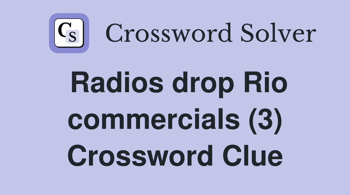 Radios drop Rio commercials (3) Crossword Clue