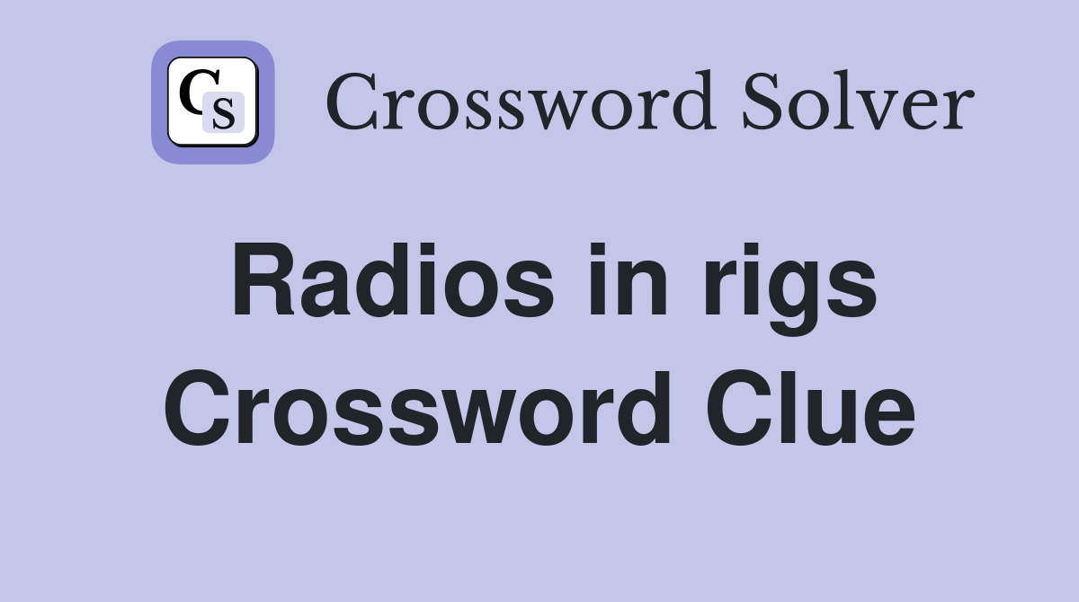 Radios in rigs Crossword Clue