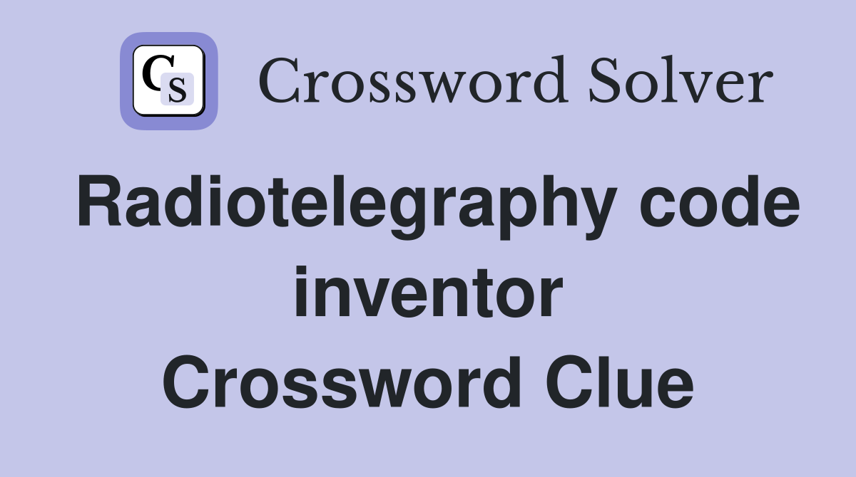 Radiotelegraphy code inventor Crossword Clue