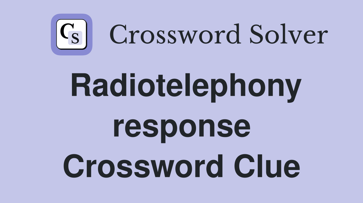 Radiotelephony response Crossword Clue