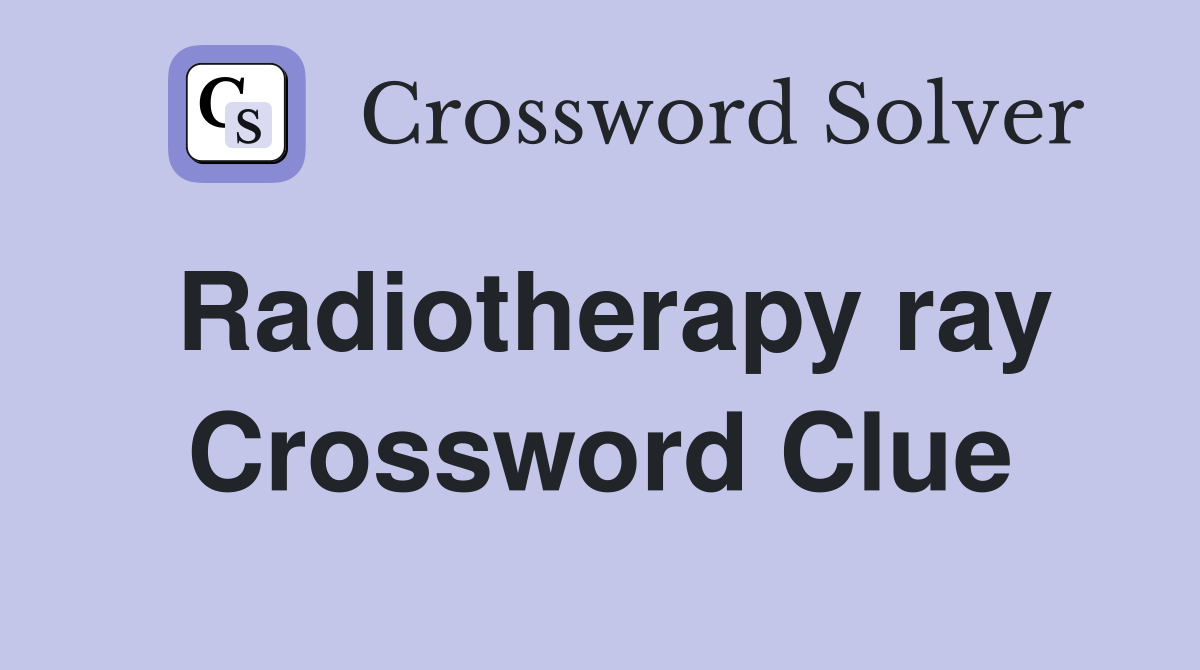 Radiotherapy ray Crossword Clue