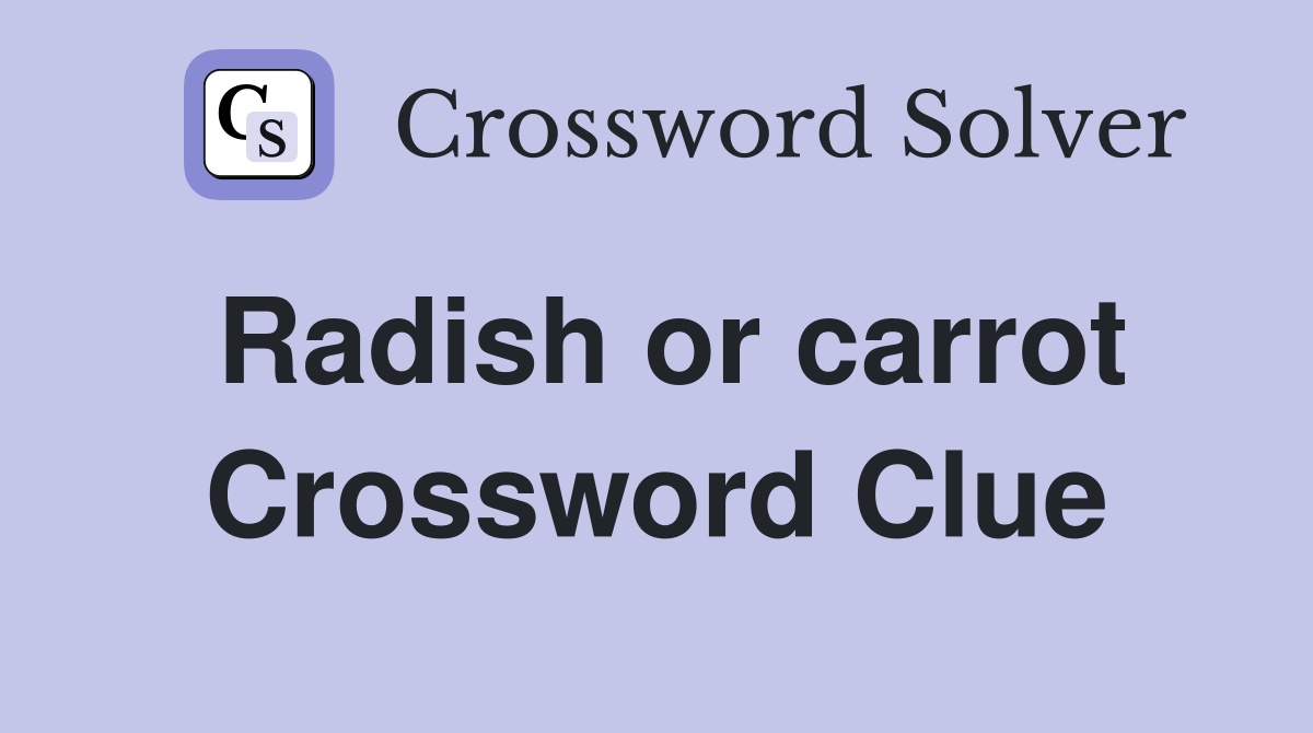 Radish or carrot Crossword Clue