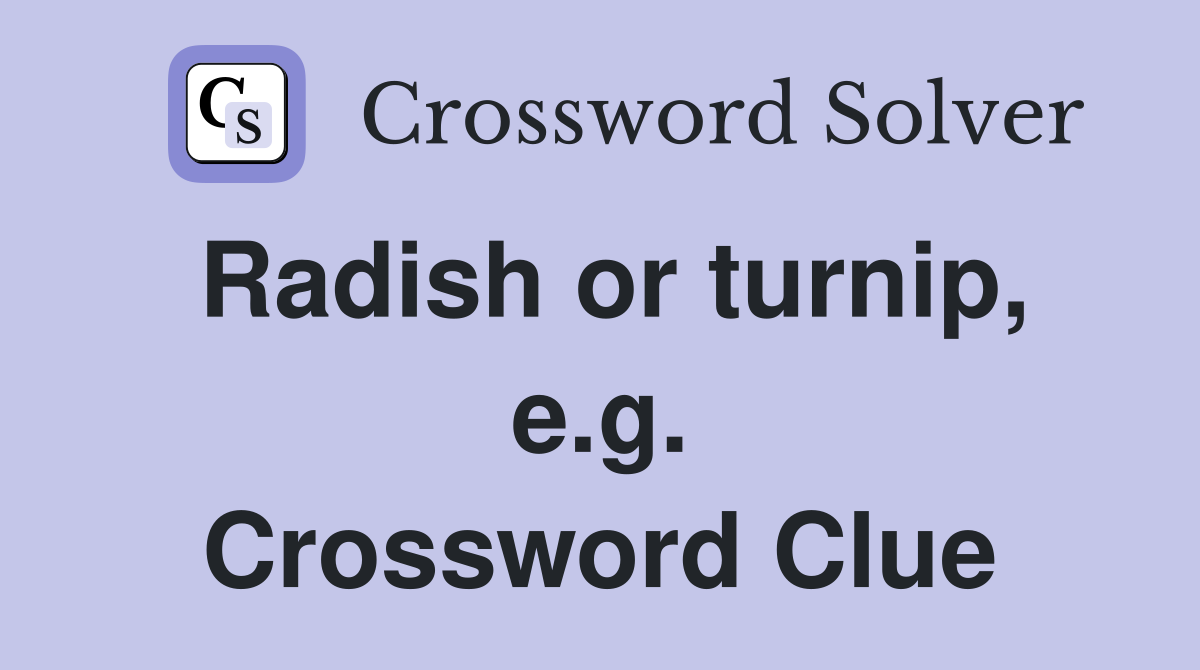 Radish or turnip, e.g. Crossword Clue