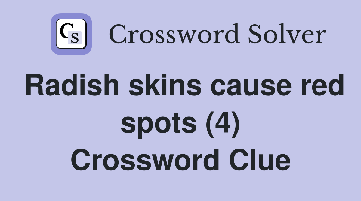 Radish skins cause red spots (4) Crossword Clue