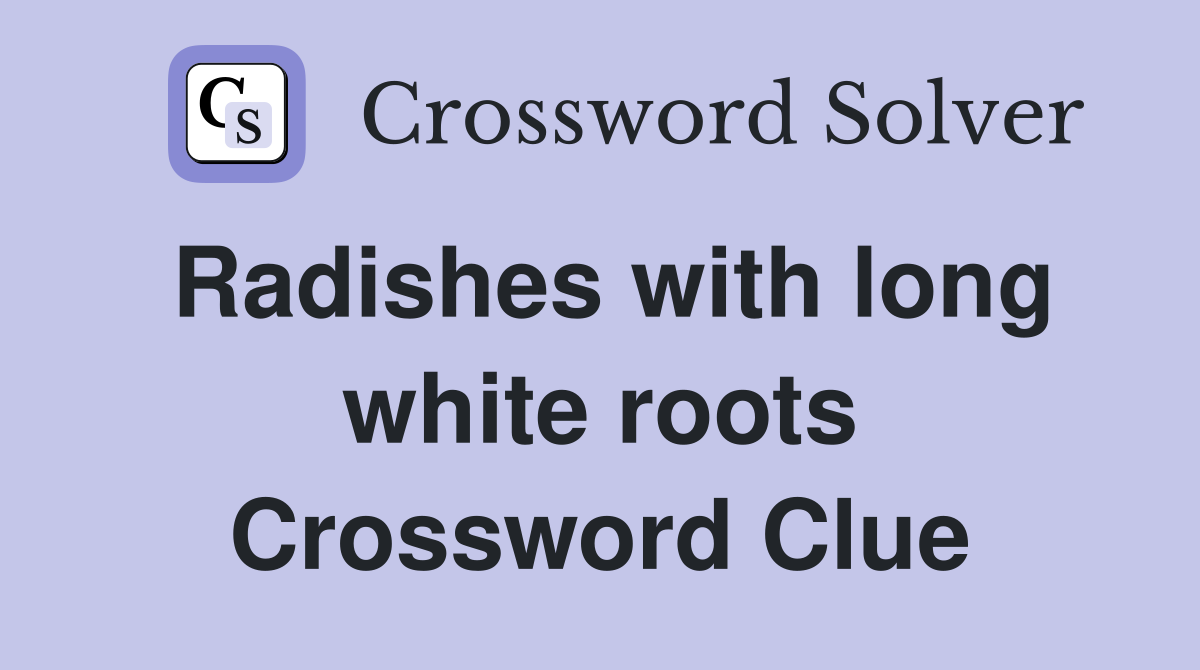 Radishes with long white roots Crossword Clue
