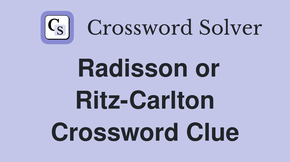 Radisson or Ritz-Carlton Crossword Clue