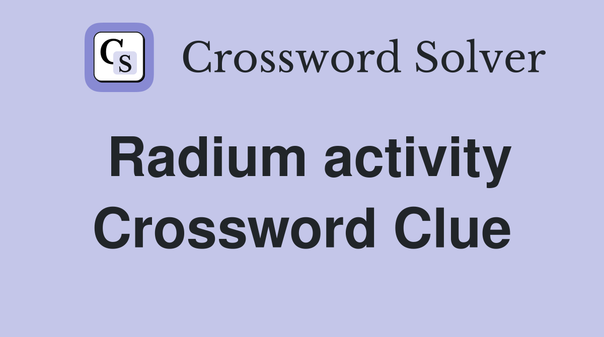 Radium activity Crossword Clue