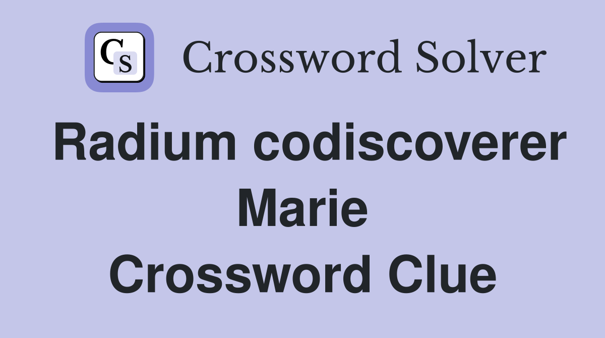 Radium codiscoverer Marie Crossword Clue