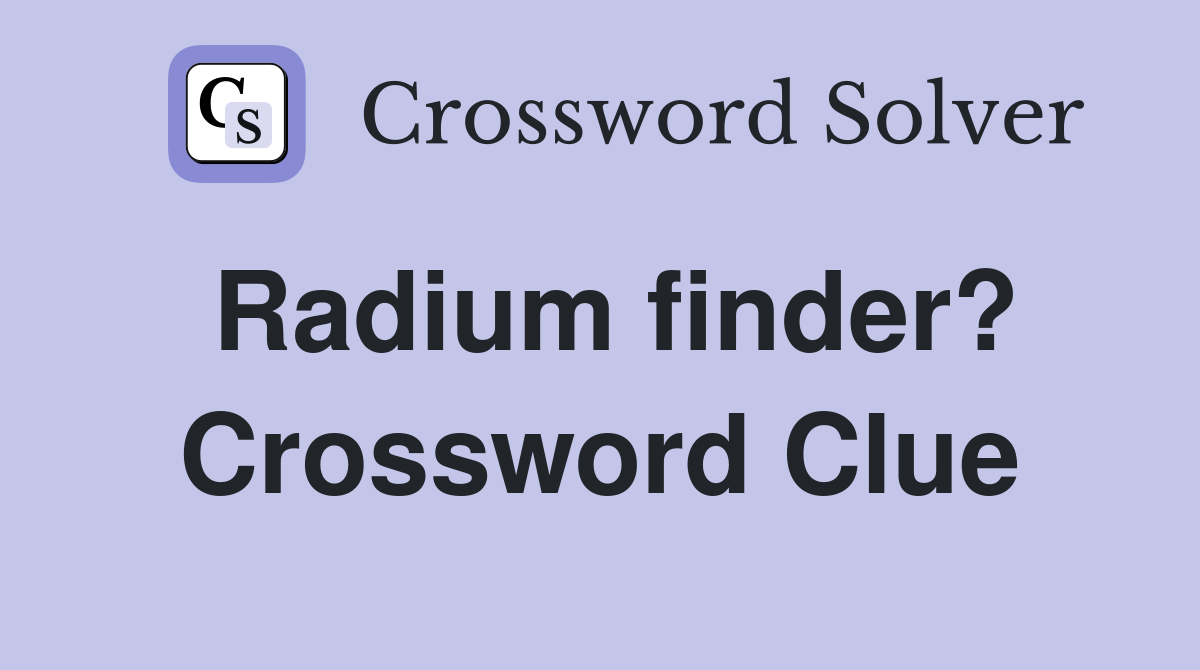 Radium finder? Crossword Clue
