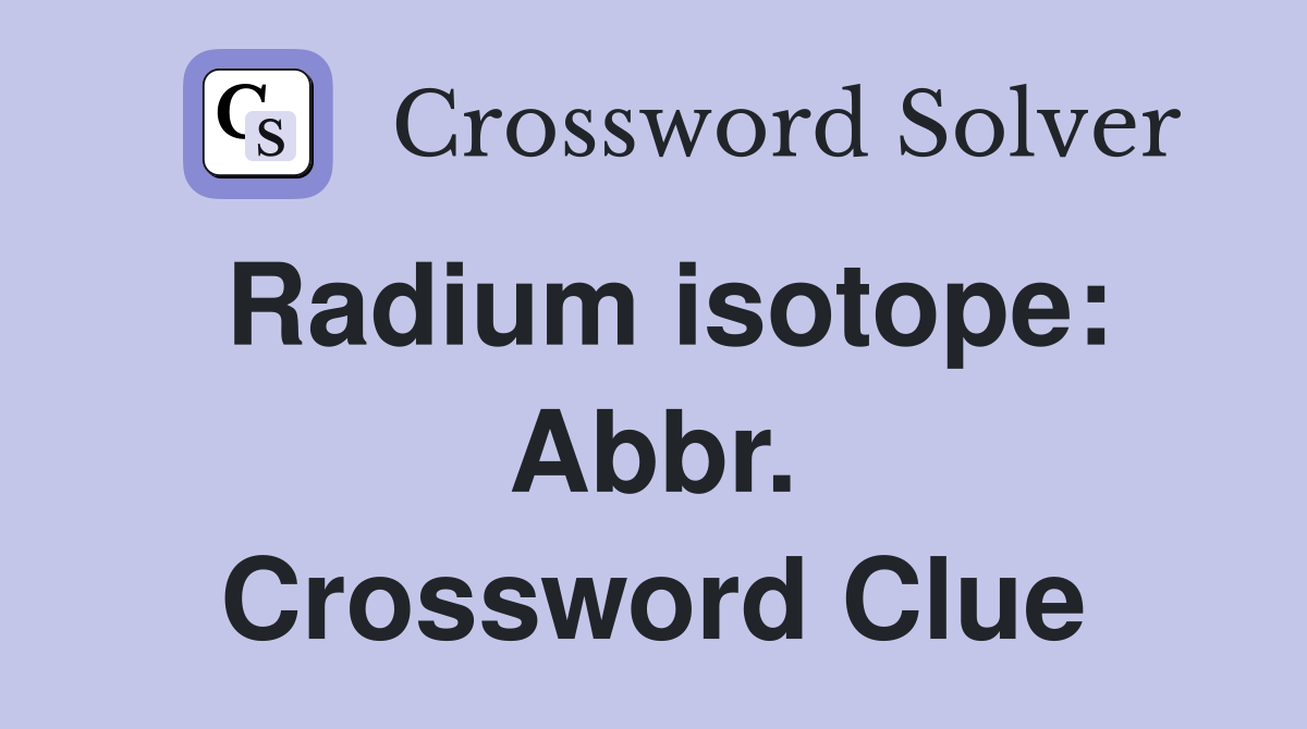 Radium isotope: Abbr. Crossword Clue