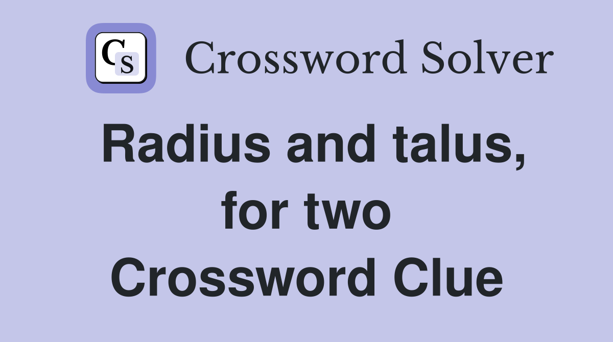 Radius and talus, for two Crossword Clue