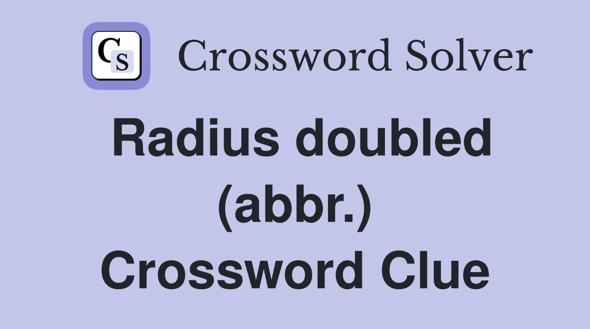 Radius doubled (abbr.) Crossword Clue